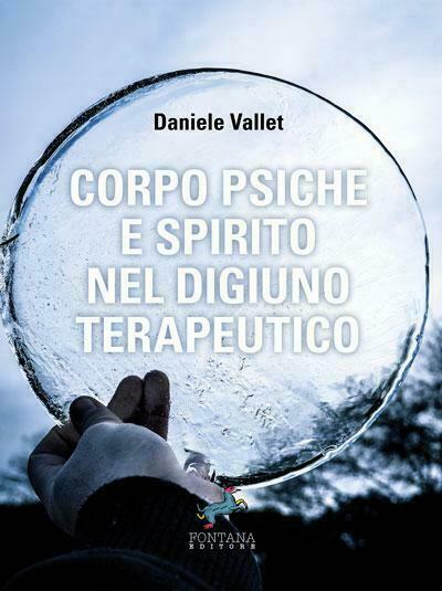 Corpo Psiche e Spirito nel digiuno terapeutico, Daniele Vallet, 2018, …