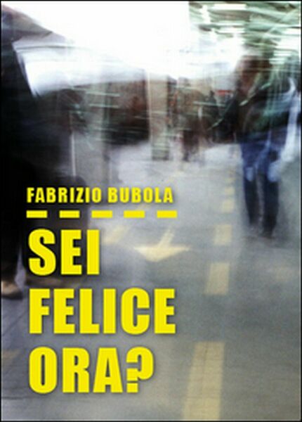 Sei felice ora? di Fabrizio Bubola, 2015, Youcanprint