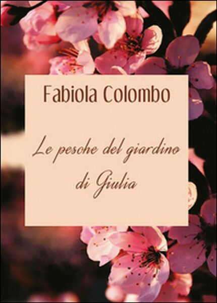 Le pesche del giardino di Giulia di Fabiola Colombo, 2015, …