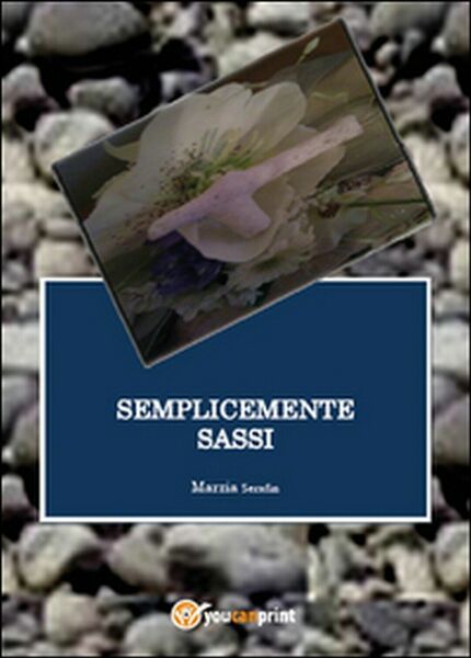 Semplicemente sassi di Marzia Serafin, 2015, Youcanprint