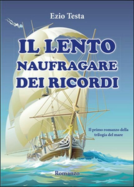 Il lento naufragare dei ricordi. Trilogia del mare, Ezio Testa, …