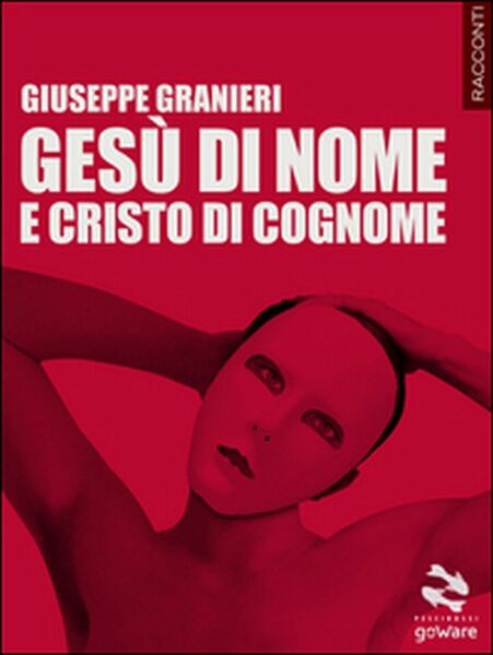 Gesù di nome e Cristo di cognome di Giuseppe Granieri, …