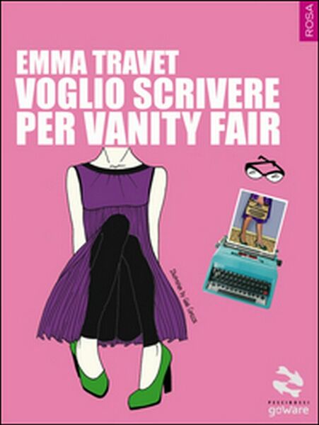 Voglio scrivere per Vanity Fair di Emma Travet, 2015, Goware