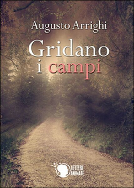 Gridano i campi di Augusto Arrighi, 2015, Lettere Animate Editore