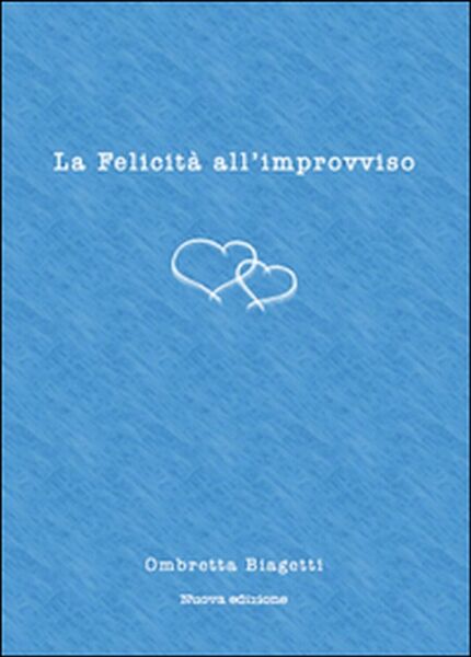 La felicità all?improvviso di Ombretta Biagetti, 2015, Youcanprint