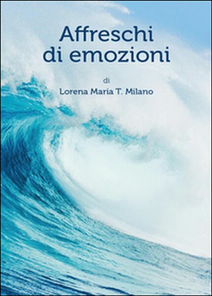 Affreschi di emozioni di Lorena M. Milano, 2015, Youcanprint