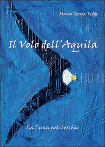 Il volo dell?aquila di M. Teresa Tedde, 2014, Youcanprint