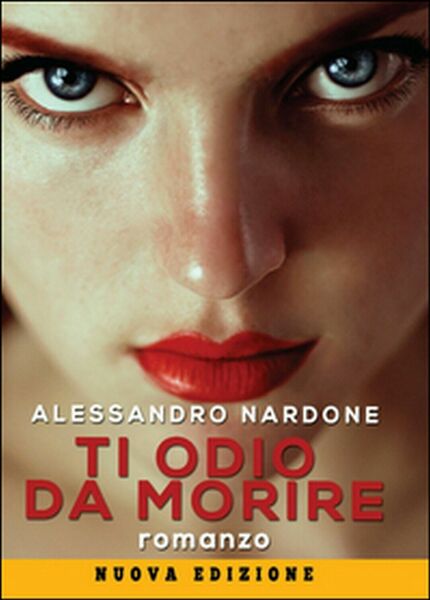 Ti odio da morire di Alessandro Nardone, 2014, Youcanprint