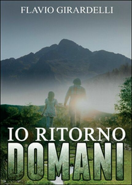Io ritorno domani di Flavio Girardelli, 2013, Youcanprint