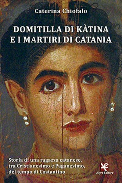 Domitilla di Kàtina e i martiri di Catania di Caterina …