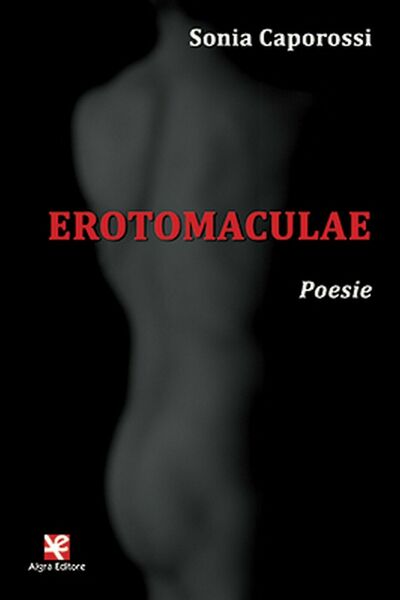Erotomaculae. Poesie di Sonia Caporossi, Algra Editore