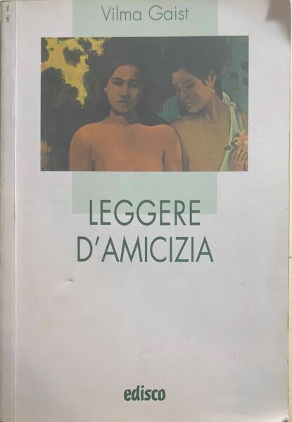 Leggere d?amicizia di Vilma Gaist, 2003, Edisco