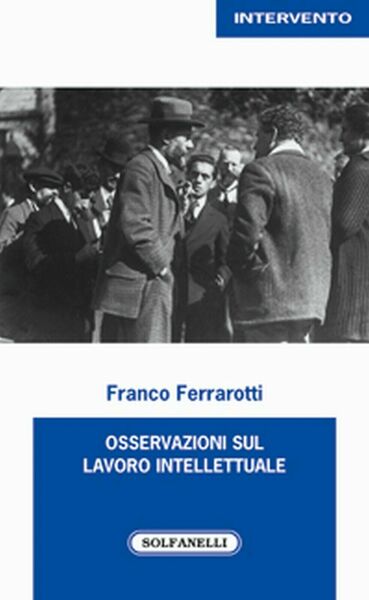 OSSERVAZIONI SUL LAVORO INTELLETTUALE, Franco Ferrarotti, Solfanelli EdizionI