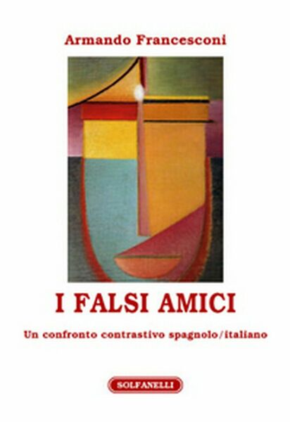 I FALSI AMICI Un confronto contrastivo spagnolo/italiano di Armando Francesconi