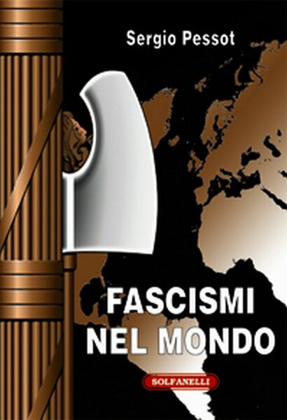 FASCISMI NEL MONDO di Sergio Pessot, Solfanelli Edizioni