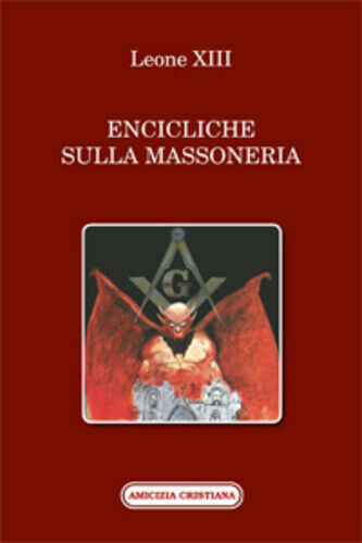 Encicliche sulla Massoneria di Leone XIII, 2017, Edizioni Amicizia Cristiana