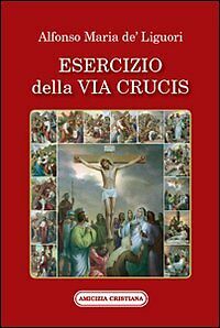 Esercizio della via Crucis di Alfonso Maria De?Liguori (sant?), 2009, …