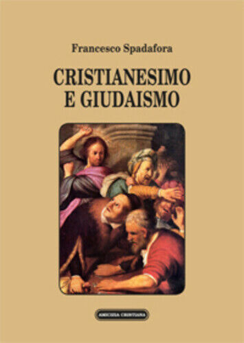 Cristianesimo e giudaismo di Francesco Spadafora, 2012, Edizioni Amicizia Cristi