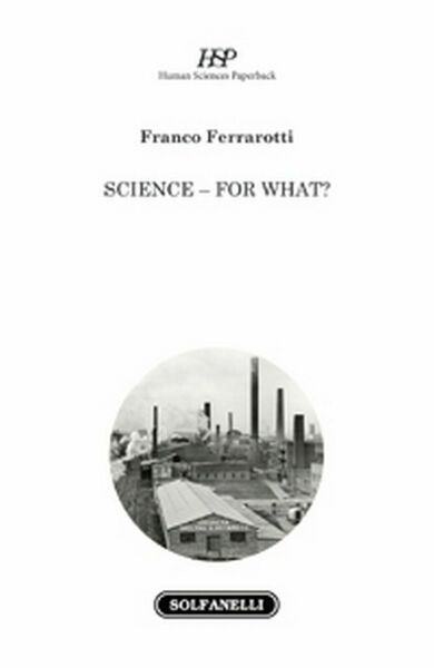 SCIENCE - FOR WHAT? di Franco Ferrarotti, Solfanelli Edizioni