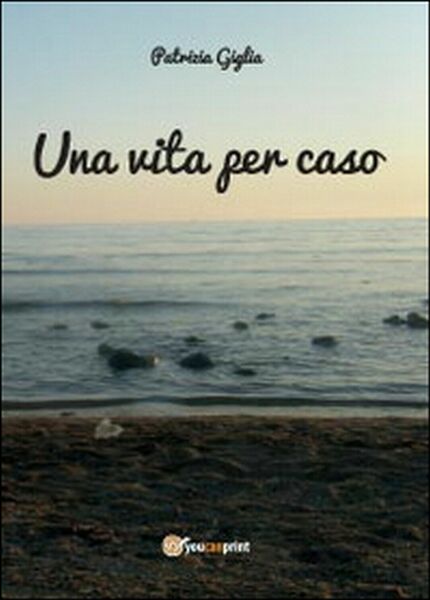Una vita per caso di Patrizia Giglia, 2014, Youcanprint