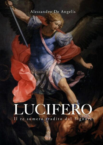 Lucifero. Il re sumero tradito dal Signore di Alessandro De …