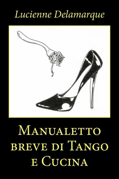 Manualetto breve di Tango e Cucina di Lucienne Delamarque, 2020, …