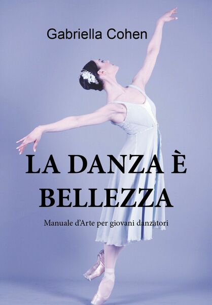 La danza è bellezza - Manuale d?arte per giovani danzatori …