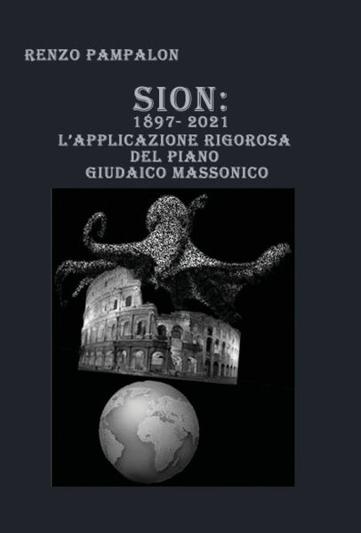 Sion: 1897-2021. L?applicazione rigorosa del piano giudaico massonico di Renzo …
