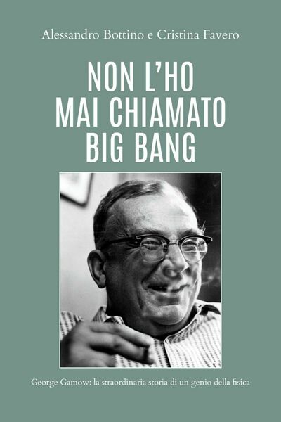 Non l?ho mai chiamato big bang. George Gamow: la straordinaria …