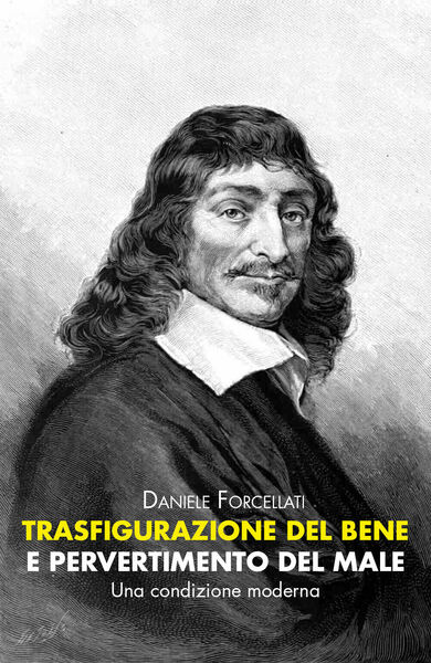 Trasfigurazione del Bene e pervertimento del Male di Daniele Forcellati, …