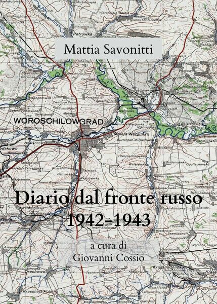 Diario di Mattia Savonitti dal fronte russo (1942-43), Giovanni Cossio, …