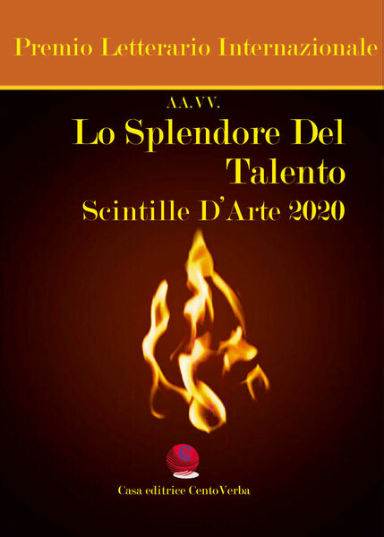 Lo splendore del talento. Scintille d?arte 2020. Premio Letterario Internazional