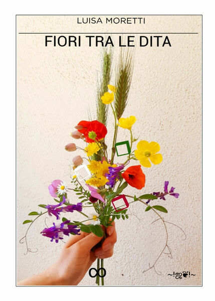 Fiori tra le dita di Luisa Moretti, 2020, Youcanprint
