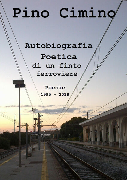 Autobiografia poetica di un finto ferroviere. Poesie (1995-2018) di Pino …