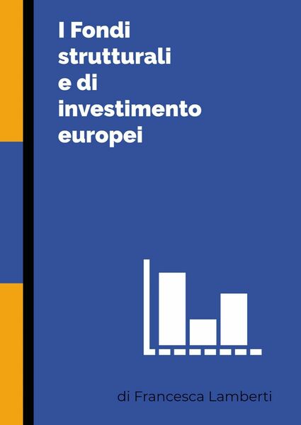 I Fondi strutturali e di investimento europei di Francesca Lamberti, …