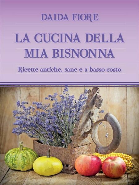 LA CUCINA DELLA MIA BISNONNA di Daida Fiore, 2021, Youcanprint