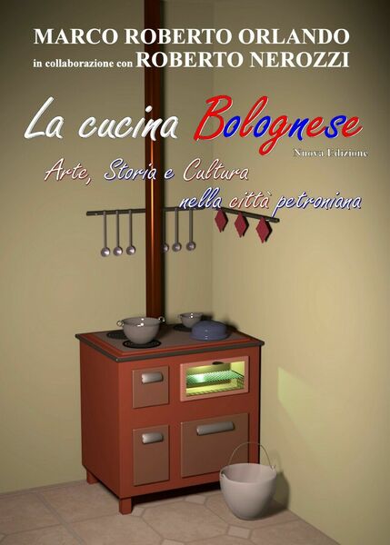 La cucina Bolognese - Arte,Storia, Cultura nella città petroniana (Yocanprint)