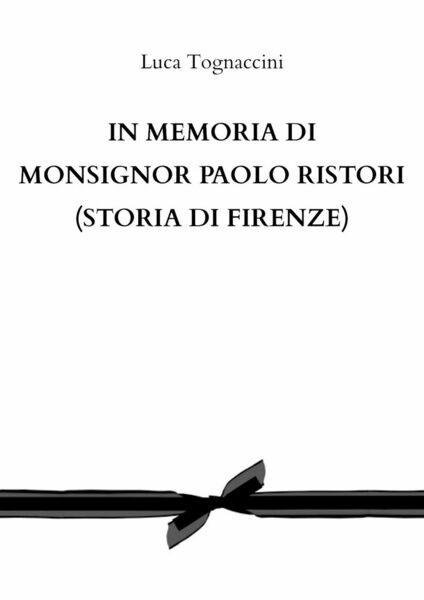 In memoria di Monsignor Paolo Ristori (STORIA DI FIRENZE) di …