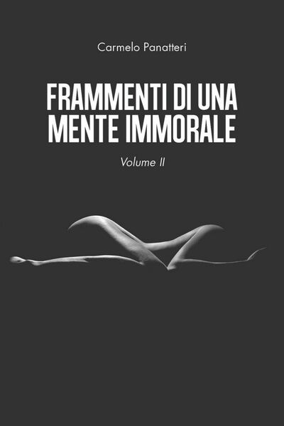 Frammenti di una mente immorale volume II, Carmelo Panatteri, 2020, …