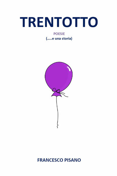 Trentotto. Poesie (. e una storia) di Francesco Pisano, 2019, …