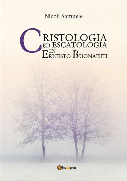 Cristologia ed escatologia in Ernesto Buonaiuti, Samuele Nicoli, 2017, Youcan.