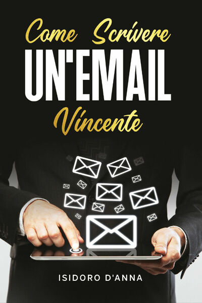Come scrivere un?email vincente di Isidoro D?Anna, 2020, Youcanprint