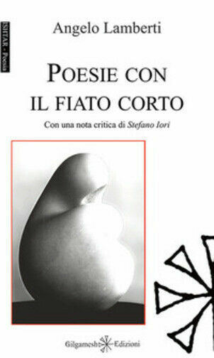 Poesie con il fiato corto di Angelo Lamberti, 2019, Gilgamesh …