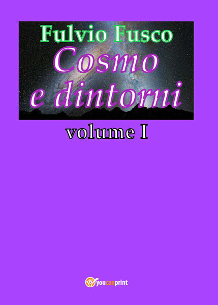 Cosmo e dintorni - Vol.1 di Fulvio Fusco, 2018, Youcanprint