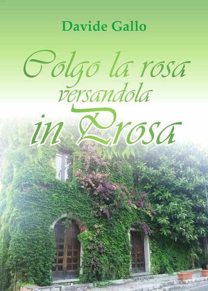 Colgo la rosa versandola in prosa di Davide Gallo, 2018, …