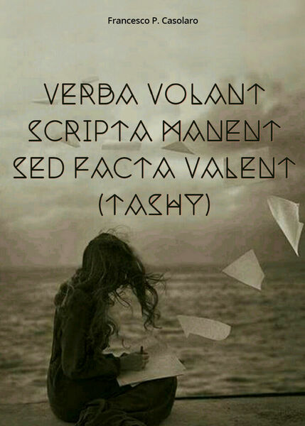 Verba volant scripta manent sed facta valent (Tashy) di Francesco …