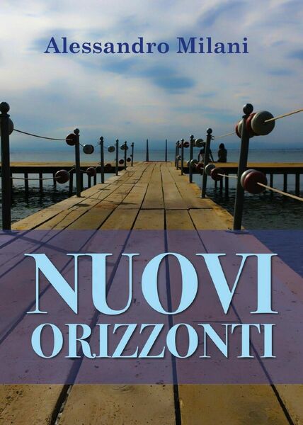Nuovi orizzonti di Alessandro Milani, 2017, Youcanprint