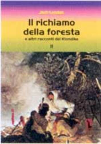 Il richiamo della foresta e altri racconti del Klondike di …