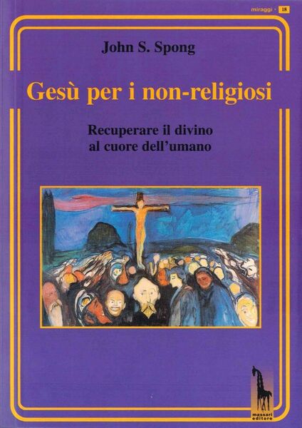 Gesù per i non-religiosi. Recuperare il divino nel cuore dell?essere …