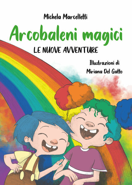 Arcobaleni magici LE NUOVE AVVENTURE di Michela Marcelletti, 2021, Youcanprint